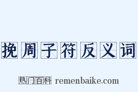 挽周子符反义词是什么意思的图片